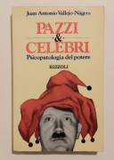 PAZZI & CELEBRI. Psicopatologia del potere di Juan Antonio Vallejo- Nágera Ed. Rizzoli, Milano 1