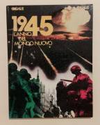 1945 L'ANNO DEL NUOVO MONDO ALLEGATO SETTIMANALE OGGI di Silvio Bertoldi Ed.Rizzoli, 1985