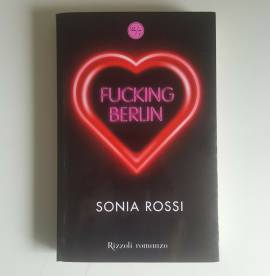 Fucking Berlin - Sonia Rossi - Rizzoli Romanzo - 2009 - Drammatico, Erotico