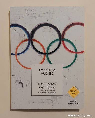 Tutti i cerchi del mondo.I volti, i paesi che fanno un'Olimpiade di Emanuela Audisio 1°Ed.Mondadori,