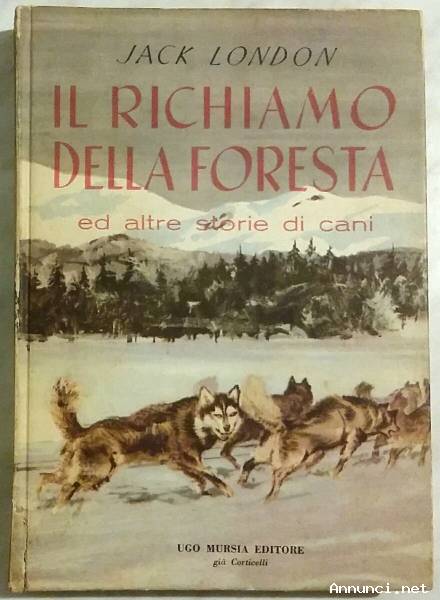 Il richiamo della foresta ed altre storie di cani di Jack London Ed: Ugo Mursia già Corticelli, 1960