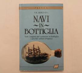 Navi in bottiglia.Tutti i segreti per costruire in bottiglia i + bei velieri d'epoca di F.R.Berche