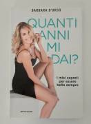 Quanti anni mi dai? I miei segreti per essere bella sempre di Barbara D'Urso Editore Mondadori, 2016