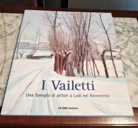 I Vailetti. Una Famiglia Di Pittori A Lodi Nel Novecento. Catalogo Della Mostra I Vailetti. Una Famiglia Di Pittori A Lodi Nel Novecento. Catalogo Della Mostra