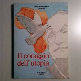 Il Coraggio Dell’Utopia - Padre Alessandro Zanotelli - Publiprint Trento - 1988