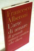L’ arte di amare. Il grande amore erotico che dura di Alberoni Francesco Ed: Sonzogno, 2012 nuovo