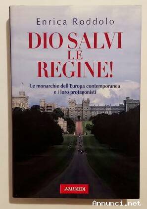 Dio Salvi Le Regine!Le Monarchie dell'Europa contemporanea di Enrica Roddolo Ed.Avaliardi, 2009