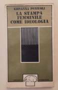 La stampa femminile come ideologia di Giovanna Pezzuoli Edizioni il Formichiere, Milano1975
