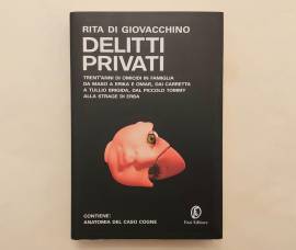 Delitti privati. Trent'anni di omicidi in famiglia di Rita di Giovacchino 1°Ed.Fazi, 2007 Delitti privati. Trent'anni di omicidi in famiglia di Rita di Giovacchino 1°Ed.Fazi, 2007