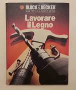 Black & Decker. Lavorare il legno. Guide pratiche al " Fai da te" in casa Ed.Hobby &am