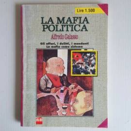 La Mafia Politica - Affari, Delitti, Mandanti. La Mafia Come S - Alfredo Galasso