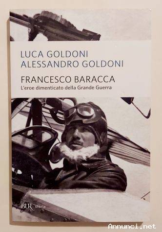 Francesco Baracca l'eroe indimenticabile della Grande Guerra Luca e Alessandro Goldoni 1°Ed.Rizzoli