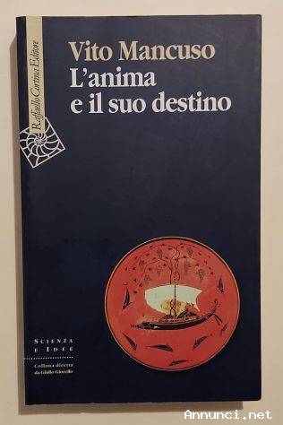 L’ anima e il suo destino di Vito Mancuso Editore: Cortina Raffaello Milano,1°Edizione 2007