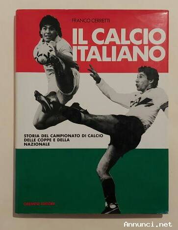 IL CALCIO ITALIANO STORIA DEL CAMPIONATO E DELLE COPPE E DELLA NAZIONALE Franco Ceretti ED.GREMESE