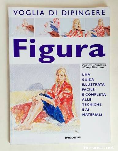 Figura.Una guida illustrata facile e completa alle tecniche e ai materiali di Patricia Monahan e Alb