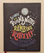 Storie della buonanotte per bambine ribelle di Elena Favilli e Francesca Cavallo Ed.Mondadori, 2017