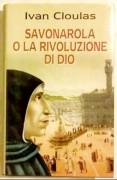 Savonarola o la rivoluzione di Dio di Ivan Cloulas Edizione: Piemme 1998