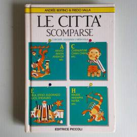 Le Città Scomparse - Curiosità, Leggende e Meraviglie - Andree Bertino - Piccoli