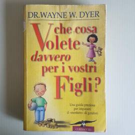 Che Cosa Volete Davvero Per I Vostri Figli? - Dr.Wayne, W.Dyer - Corbaccio Editore