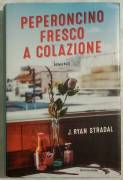 Peperoncino fresco a colazione di J.Ryan Stradal 1°Ed:Mondadori, aprile 2016 come nuovo 