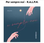 Per sempre noi" il nuovo inno d'amore di R.A.L.P.H. feat Fabrizio Clementi