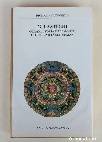 Gli Aztechi.Origini,storia e tramonto di una civiltà scomparsa Richard Townsend Ed.Giornale, 1999