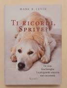 Ti ricordi, Sprite?di Mark R.Levin 1°Ed.Rizzoli maggio 2008 Un cane. Una famiglia Ti ricordi, Sprite?di Mark R.Levin 1°Ed.Rizzoli maggio 2008 Un cane. Una famiglia