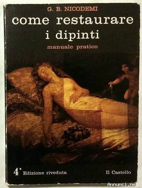 Come Restaurare i Dipinti. Manuale Pratico di G.B.Nicodemi Ed:Il Castello, 1984