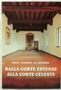 Santa Caterina da Bologna.Dalla Corte Estense alla Corte Celeste Editore: Giorgio Barghigiani, 2001