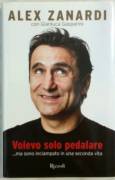 Volevo solo pedalare ma sono inciampato in una seconda vita di Alex Zanardi 1°Ed.Rizzoli, 2016 come 