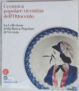 Ceramica popolare vicentina dell'Ottocento: la collezione della Banca popolare di Vicenza Ed.Skira