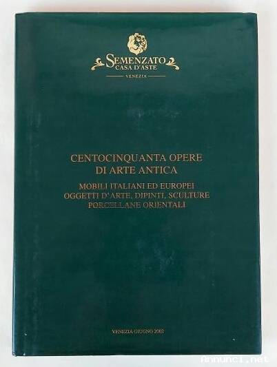 Centocinquanta opere di Arte Antica. Mobili Italiani ed Europei, oggetti d’arte, dipinti, sculture,