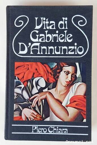 Vita di Gabriele D’Annunzio di Piero Chiara Editore: Club degli editori, 1978 ottimo
