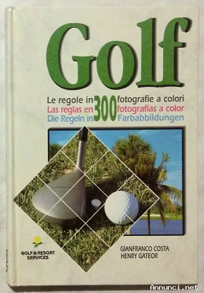 Golf. Le regole in 300 fotografie a colori di Gianfranco Costa e Henry Gateor; Edizione: Golf &