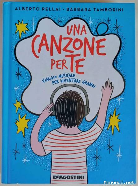 Una canzone per te. Viaggio musicale per diventare grandi di A.Pellai e B.Tamborini Ed.De Agostini,2