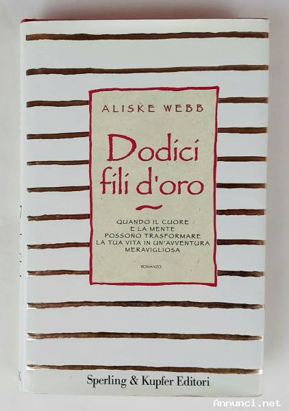 Dodici fili d'oro.Quando il cuore e la mente possono trasformare la tua vita di Aliske Webb Ed.Sper
