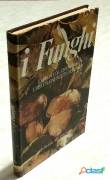 I funghi. Il manuale del cercafunghi e delle buone ricette casalinghe di Fernando Rais; Edizione: Ed