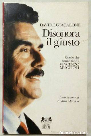 Disonora il giusto. Quello che hanno fatto a Vincenzo Muccioli di Davide Giacalone; 1°Ed.Seam, Roma