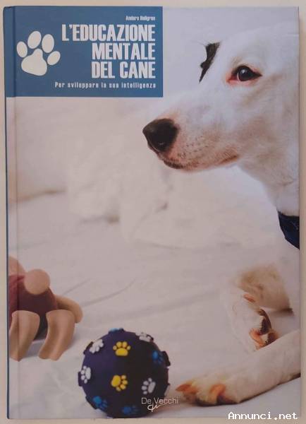 L'educazione mentale del cane.Per sviluppare la sua intelligenza Anders Hallgren Ed.De Vecchi, 2007