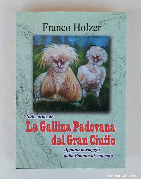 Sulle orme de La Gallina Padovana dal Gran Ciuffo di Franco Holzer Ed.La Grafica Faggian, 2013