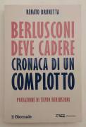 Berlusconi deve cadere. Cronaca di un complotto di Renato Brunetta Ed.Il Giornale Nuovo, maggio 2014