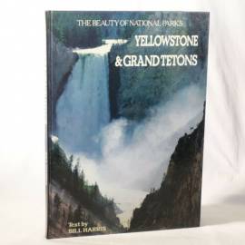 Yellowstone and Grand Tetons (The Beauty of National Parks) by Bill Harris