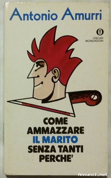 Come ammazzare il marito senza tanti perché di Antonio Amurri; Ed.Arnoldo Mondadori, 1988 ottimo