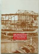 Archeologia industriale a Padova di Maria Beatrice R.Autizi Ed.La Garangola, 2006 nuovo