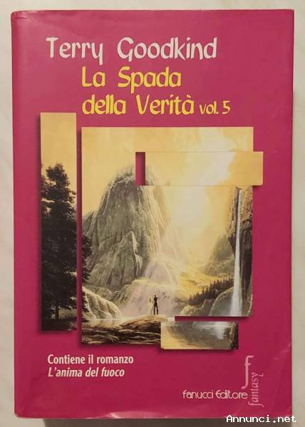 La spada della verità.Vol.5 di Terry Goodkind Ed.Fanucci, 2004 Contiene il romanzo L'anima del fuoco
