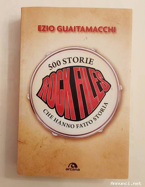 ROCKFILES. 500 storie che hanno fatto storia di Ezio Guaitamacchi 1°Ed.Arcana, novembre 2012