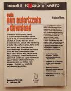 Guida non autorizzata al download.Tecniche e segreti del Web illegale Wallace Wang Ed.Apogeo, 2005 Guida non autorizzata al download.Tecniche e segreti del Web illegale Wallace Wang Ed.Apogeo, 2005