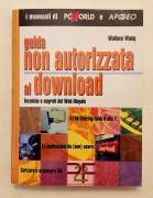Guida non autorizzata al download.Tecniche e segreti del Web illegale Wallace Wang Ed.Apogeo, 2005