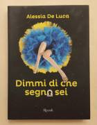 Dimmi di che segno sei di Alessia De Luca 1°Ed.Rizzoli, aprile, 2015