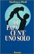 Di papà ce n’è uno solo di Gianfranco Micali 1°Ed:Rusconi, febbraio,1994 perfetto